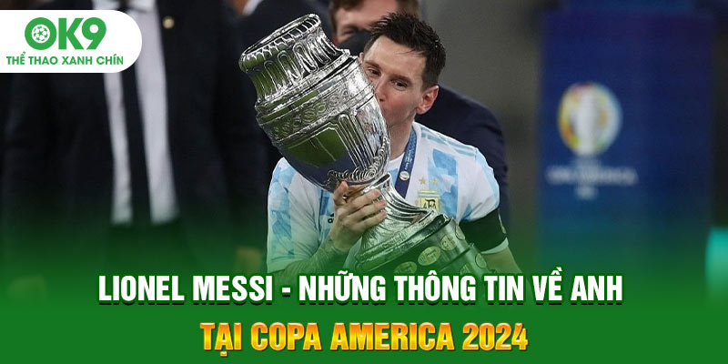 Lionel Messi - Những thông tin về anh tại Copa America 2024