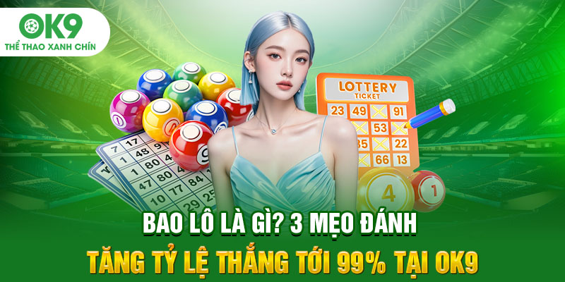 Bao Lô Là Gì? 3 Mẹo Đánh Tăng Tỷ Lệ Thắng Tới 99% Tại OK9