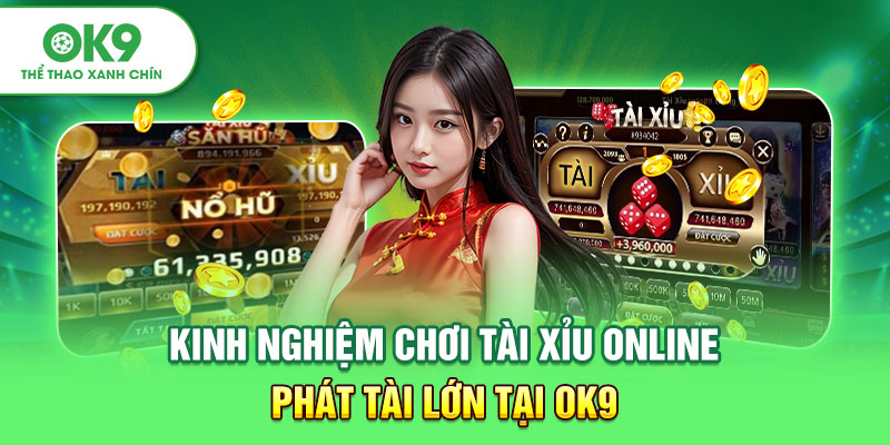 Kinh Nghiệm Chơi Tài Xỉu Online Phát Tài Lớn Tại OK9